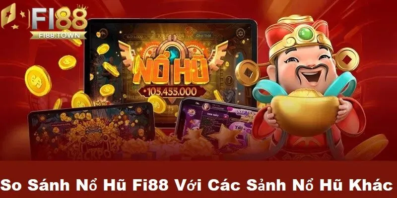 Nổ Hũ Fi88 - id So sánh nổ hũ tại Fi88 với các sảnh nổ hũ khác